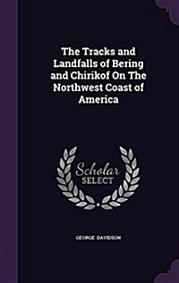 The Tracks and Landfalls of Bering and Chirikof on the Northwest Coast of America (Hardcover)