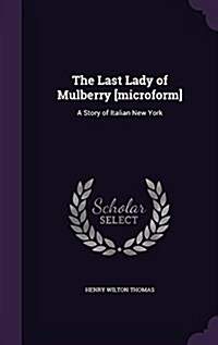 The Last Lady of Mulberry [Microform]: A Story of Italian New York (Hardcover)