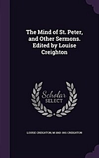 The Mind of St. Peter, and Other Sermons. Edited by Louise Creighton (Hardcover)