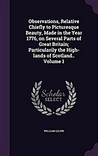 Observations, Relative Chiefly to Picturesque Beauty, Made in the Year 1776, on Several Parts of Great Britain; Particularily the High-Lands of Scotla (Hardcover)