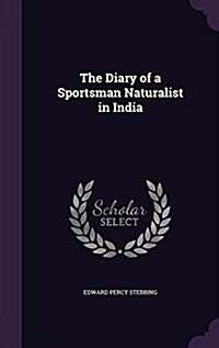 The Diary of a Sportsman Naturalist in India (Hardcover)