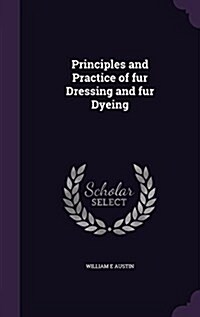 Principles and Practice of Fur Dressing and Fur Dyeing (Hardcover)