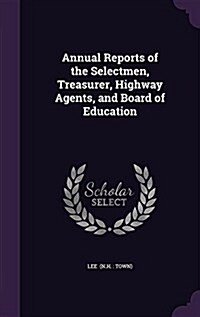 Annual Reports of the Selectmen, Treasurer, Highway Agents, and Board of Education (Hardcover)