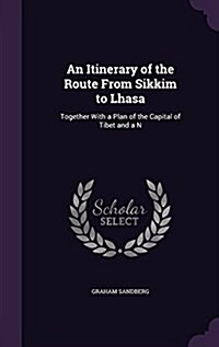 An Itinerary of the Route from Sikkim to Lhasa: Together with a Plan of the Capital of Tibet and A N (Hardcover)