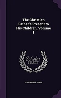 The Christian Fathers Present to His Children, Volume 1 (Hardcover)