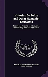 Vittorino Da Feltre and Other Humanist Educators: Essays and Versions. an Introduction to the History of Classical Education (Hardcover)