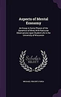 Aspects of Mental Economy: An Essay in Some Phases of the Dynamics of Mind, with Particular Observations Upon Student Life in the University of W (Hardcover)