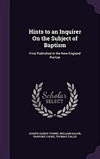 Hints to an Inquirer on the Subject of Baptism: First Published in the New England Puritan (Hardcover)