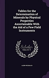 Tables for the Determination of Minerals by Physical Properties Ascertainable with the Aid of a Few Field Instruments (Hardcover)