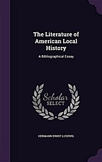 The Literature of American Local History: A Bibliographical Essay (Hardcover)