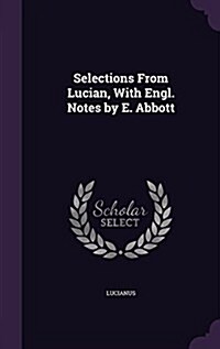 Selections from Lucian, with Engl. Notes by E. Abbott (Hardcover)