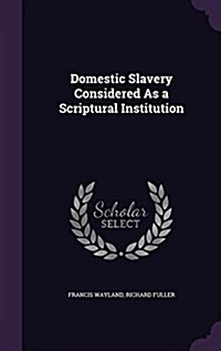 Domestic Slavery Considered as a Scriptural Institution (Hardcover)