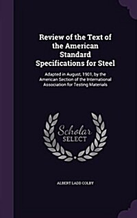 Review of the Text of the American Standard Specifications for Steel: Adapted in August, 1901, by the American Section of the International Associatio (Hardcover)