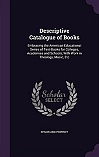 Descriptive Catalogue of Books: Embracing the American Educational Series of Text-Books for Colleges, Academies and Schools, with Work in Theology, Mu (Hardcover)