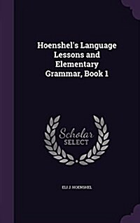 Hoenshels Language Lessons and Elementary Grammar, Book 1 (Hardcover)