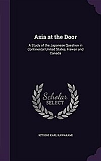 Asia at the Door: A Study of the Japanese Question in Continental United States, Hawaii and Canada (Hardcover)