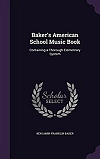 Bakers American School Music Book: Containing a Thorough Elementary System (Hardcover)