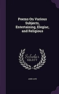 Poems on Various Subjects, Entertaining, Elegiac, and Religious (Hardcover)