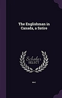 The Englishman in Canada, a Satire (Hardcover)