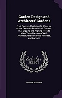 Garden Design and Architects Gardens: Two Reviews, Illustrated, to Show, by Actual Examples from British Gardens, That Clipping and Aligning Trees to (Hardcover)