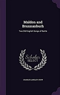 Maldon and Brunnanburh: Two Old English Songs of Battle (Hardcover)