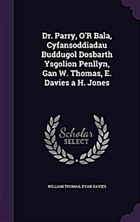 Dr. Parry, Or Bala, Cyfansoddiadau Buddugol Dosbarth Ysgolion Penllyn, Gan W. Thomas, E. Davies A H. Jones (Hardcover)