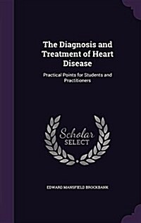 The Diagnosis and Treatment of Heart Disease: Practical Points for Students and Practitioners (Hardcover)