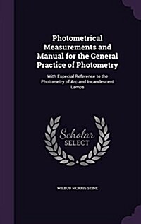 Photometrical Measurements and Manual for the General Practice of Photometry: With Especial Reference to the Photometry of ARC and Incandescent Lamps (Hardcover)