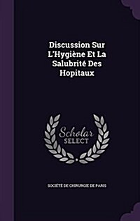 Discussion Sur LHygi?e Et La Salubrit?Des Hopitaux (Hardcover)