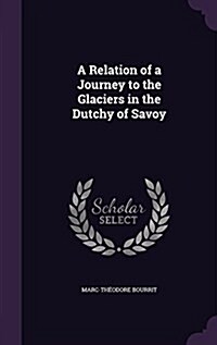 A Relation of a Journey to the Glaciers in the Dutchy of Savoy (Hardcover)