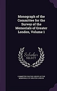 Monograph of the Committee for the Survey of the Memorials of Greater London, Volume 1 (Hardcover)