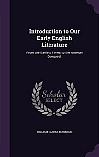 Introduction to Our Early English Literature: From the Earliest Times to the Norman Conquest (Hardcover)