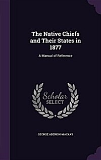 The Native Chiefs and Their States in 1877: A Manual of Reference (Hardcover)