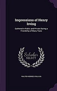 Impressions of Henry Irving: Gathered in Public and Private During a Friendship of Many Years (Hardcover)