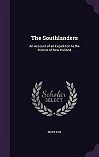 The Southlanders: An Account of an Expedition to the Interior of New Holland (Hardcover)