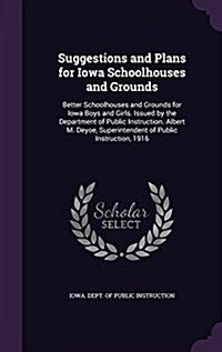 Suggestions and Plans for Iowa Schoolhouses and Grounds: Better Schoolhouses and Grounds for Iowa Boys and Girls. Issued by the Department of Public I (Hardcover)