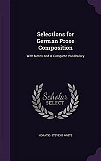 Selections for German Prose Composition: With Notes and a Complete Vocabulary (Hardcover)