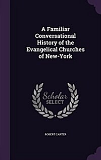 A Familiar Conversational History of the Evangelical Churches of New-York (Hardcover)