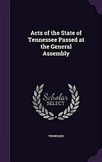 Acts of the State of Tennessee Passed at the General Assembly (Hardcover)