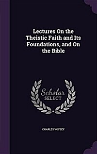 Lectures on the Theistic Faith and Its Foundations, and on the Bible (Hardcover)