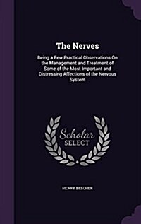 The Nerves: Being a Few Practical Observations on the Management and Treatment of Some of the Most Important and Distressing Affec (Hardcover)