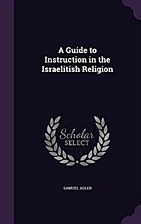 A Guide to Instruction in the Israelitish Religion (Hardcover)