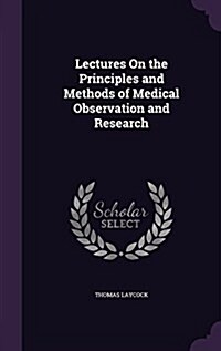 Lectures on the Principles and Methods of Medical Observation and Research (Hardcover)