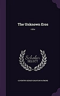 The Unknown Eros: I-XLVI (Hardcover)