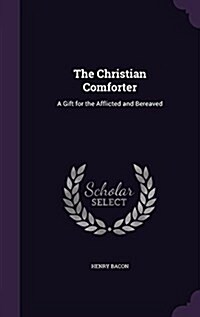The Christian Comforter: A Gift for the Afflicted and Bereaved (Hardcover)