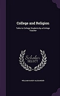 College and Religion: Talks to College Students by a College Teacher (Hardcover)