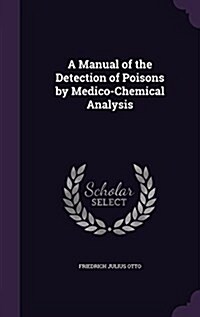 A Manual of the Detection of Poisons by Medico-Chemical Analysis (Hardcover)