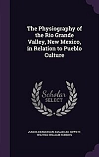 The Physiography of the Rio Grande Valley, New Mexico, in Relation to Pueblo Culture (Hardcover)