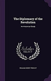 The Diplomacy of the Revolution: An Historical Study (Hardcover)