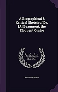 A Biographical & Critical Sketch of Dr. [J.] Beaumont, the Eloquent Orator (Hardcover)